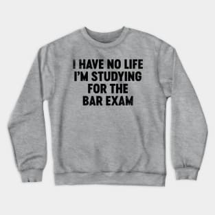 I Have No Life I'm Studying For The Bar Exam (Black) Funny Crewneck Sweatshirt